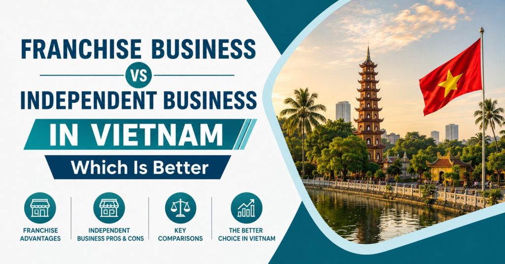Franchise Business vs Independent Business in Vietnam : Which Is Better